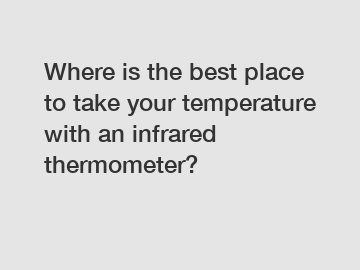 Where is the best place to take your temperature with an infrared thermometer?