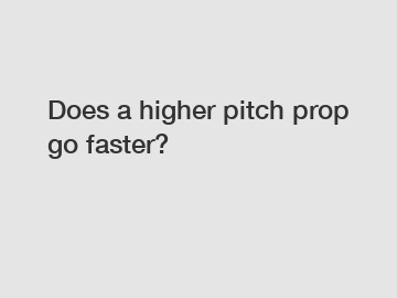 Does a higher pitch prop go faster?