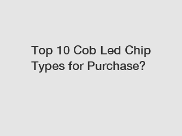 Top 10 Cob Led Chip Types for Purchase?