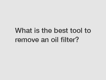 What is the best tool to remove an oil filter?