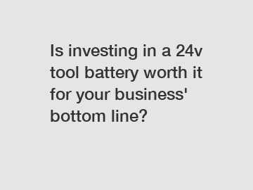 Is investing in a 24v tool battery worth it for your business' bottom line?