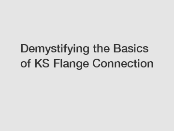 Demystifying the Basics of KS Flange Connection