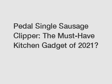 Pedal Single Sausage Clipper: The Must-Have Kitchen Gadget of 2021?