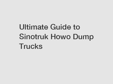 Ultimate Guide to Sinotruk Howo Dump Trucks