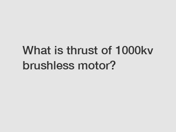 What is thrust of 1000kv brushless motor?