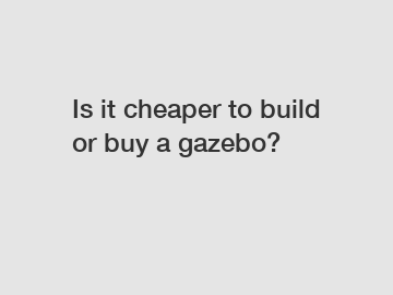 Is it cheaper to build or buy a gazebo?