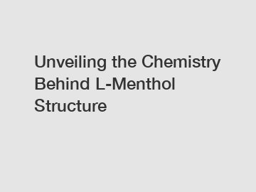 Unveiling the Chemistry Behind L-Menthol Structure