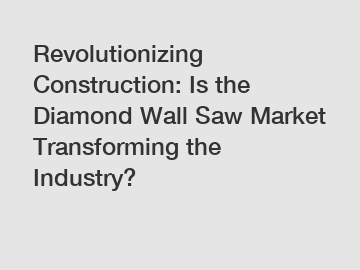 Revolutionizing Construction: Is the Diamond Wall Saw Market Transforming the Industry?