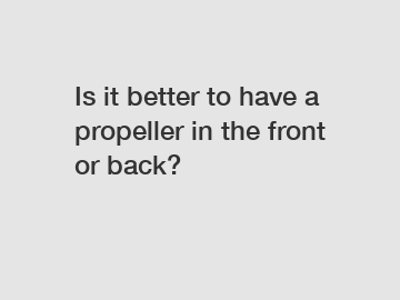 Is it better to have a propeller in the front or back?