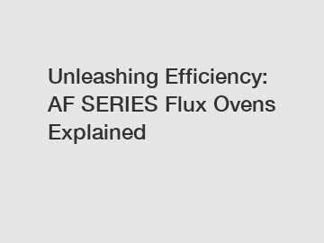 Unleashing Efficiency: AF SERIES Flux Ovens Explained