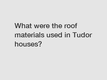 What were the roof materials used in Tudor houses?