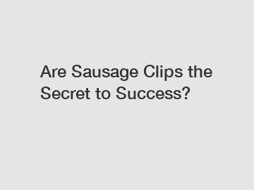 Are Sausage Clips the Secret to Success?