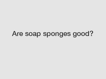 Are soap sponges good?