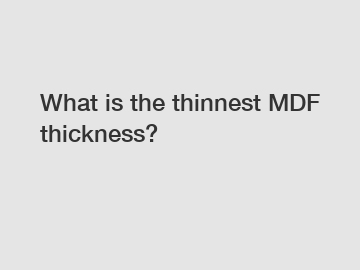 What is the thinnest MDF thickness?