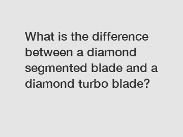 What is the difference between a diamond segmented blade and a diamond turbo blade?