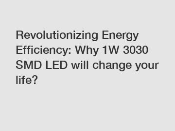 Revolutionizing Energy Efficiency: Why 1W 3030 SMD LED will change your life?