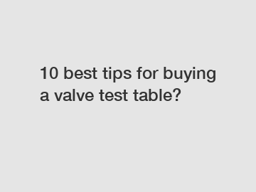 10 best tips for buying a valve test table?