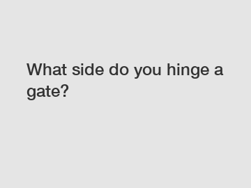 What side do you hinge a gate?