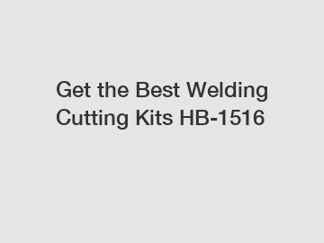 Get the Best Welding Cutting Kits HB-1516