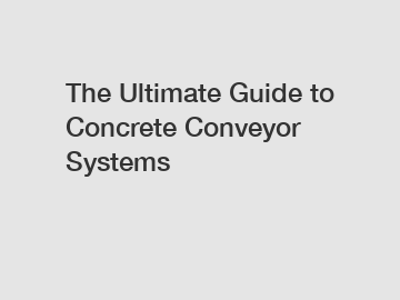 The Ultimate Guide to Concrete Conveyor Systems