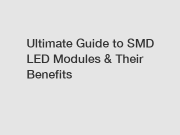 Ultimate Guide to SMD LED Modules & Their Benefits