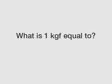 What is 1 kgf equal to?