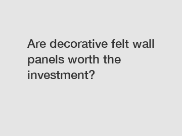 Are decorative felt wall panels worth the investment?