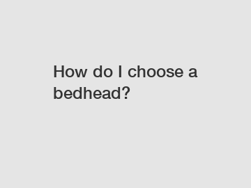 How do I choose a bedhead?
