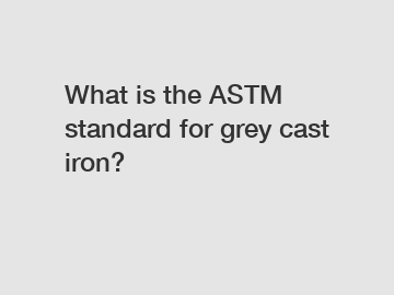 What is the ASTM standard for grey cast iron?