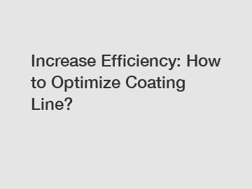 Increase Efficiency: How to Optimize Coating Line?