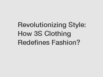 Revolutionizing Style: How 3S Clothing Redefines Fashion?