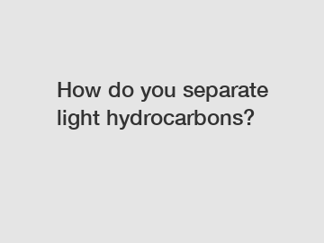 How do you separate light hydrocarbons?