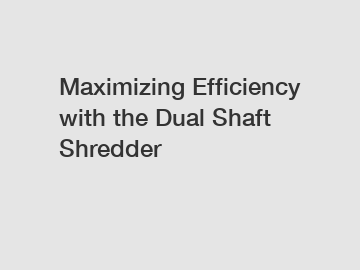 Maximizing Efficiency with the Dual Shaft Shredder