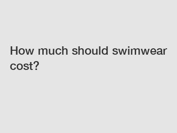 How much should swimwear cost?