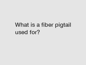 What is a fiber pigtail used for?