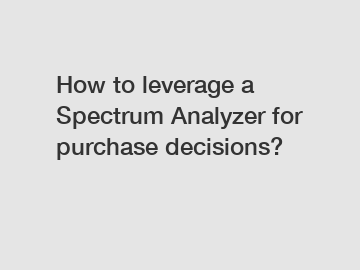 How to leverage a Spectrum Analyzer for purchase decisions?