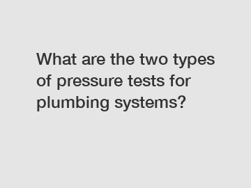 What are the two types of pressure tests for plumbing systems?