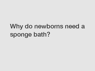 Why do newborns need a sponge bath?