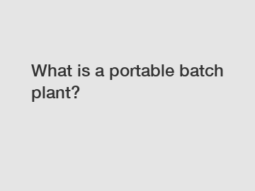 What is a portable batch plant?