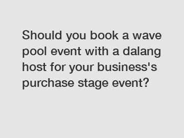 Should you book a wave pool event with a dalang host for your business's purchase stage event?