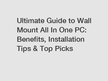 Ultimate Guide to Wall Mount All In One PC: Benefits, Installation Tips & Top Picks
