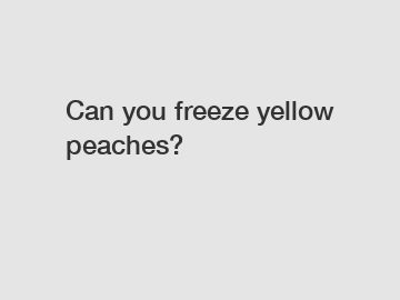 Can you freeze yellow peaches?