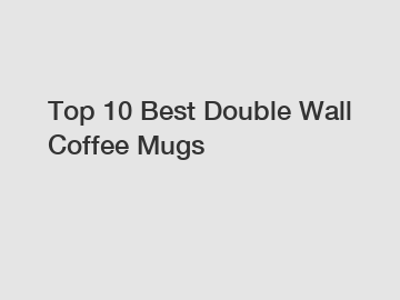 Top 10 Best Double Wall Coffee Mugs