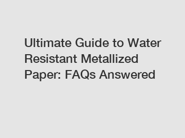 Ultimate Guide to Water Resistant Metallized Paper: FAQs Answered