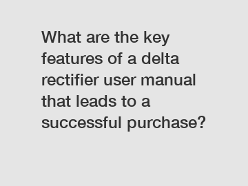 What are the key features of a delta rectifier user manual that leads to a successful purchase?