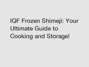 IQF Frozen Shimeji: Your Ultimate Guide to Cooking and Storage!