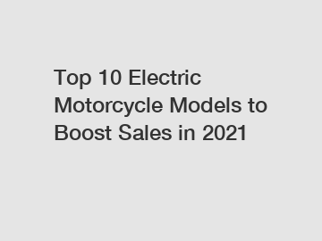 Top 10 Electric Motorcycle Models to Boost Sales in 2021