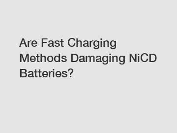 Are Fast Charging Methods Damaging NiCD Batteries?