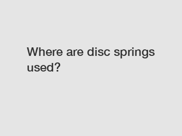 Where are disc springs used?