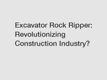 Excavator Rock Ripper: Revolutionizing Construction Industry?